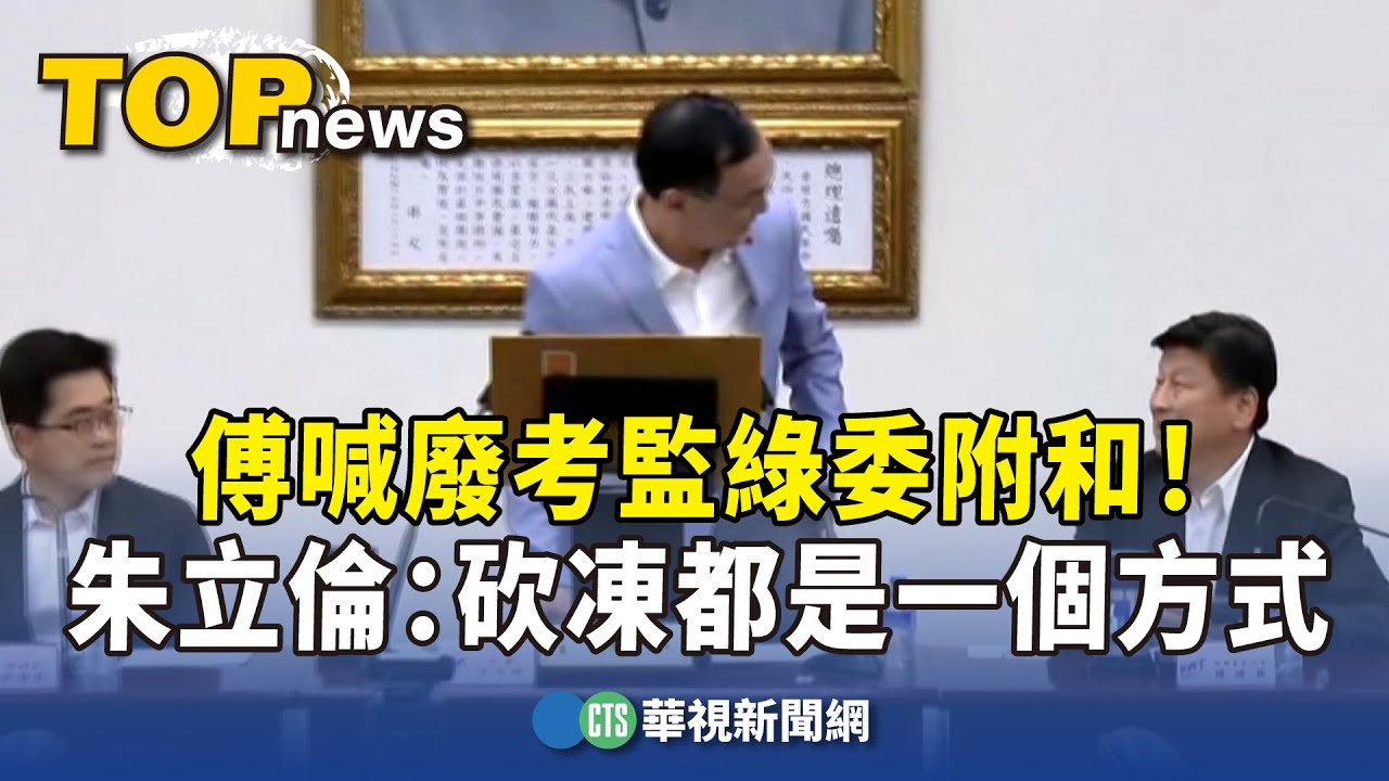 傅喊廢考監綠委附和！　朱立倫：砍凍都是一個方式｜華視新聞 20240601