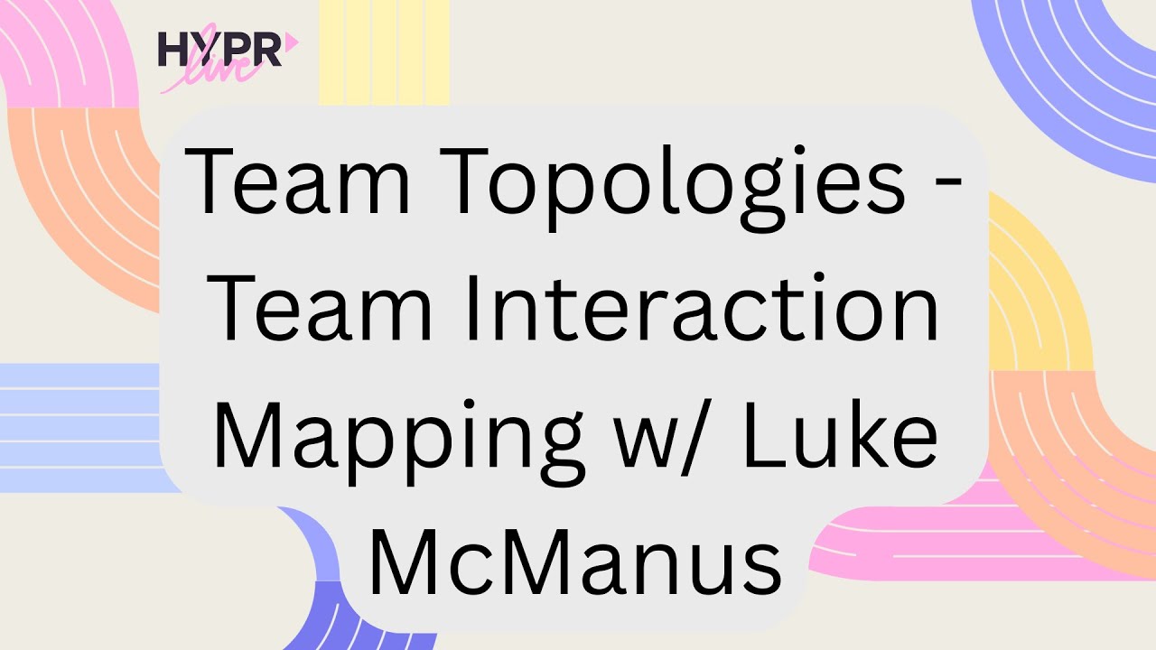 Team Topologies: Team Interaction Mapping w/ Luke McManus