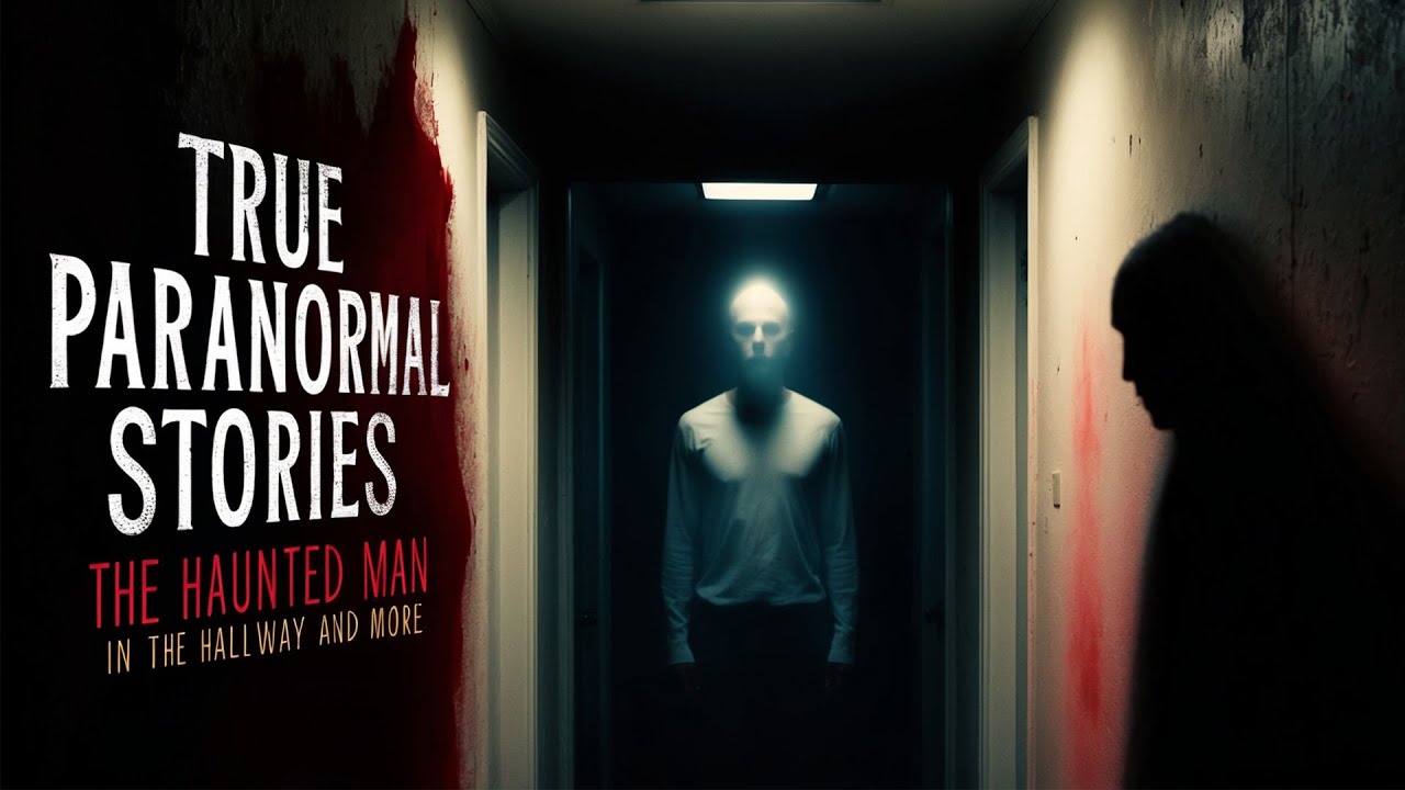 23 True Paranormal Stories | The Haunted Man in the Hallway And More