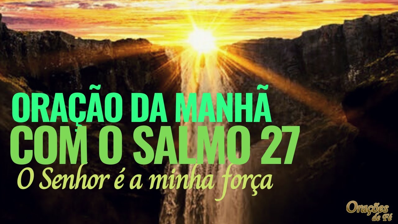 Ora&ccedil;&atilde;o da manha com o salmo 27 -  O Senhor &eacute; a minha for&ccedil;a
