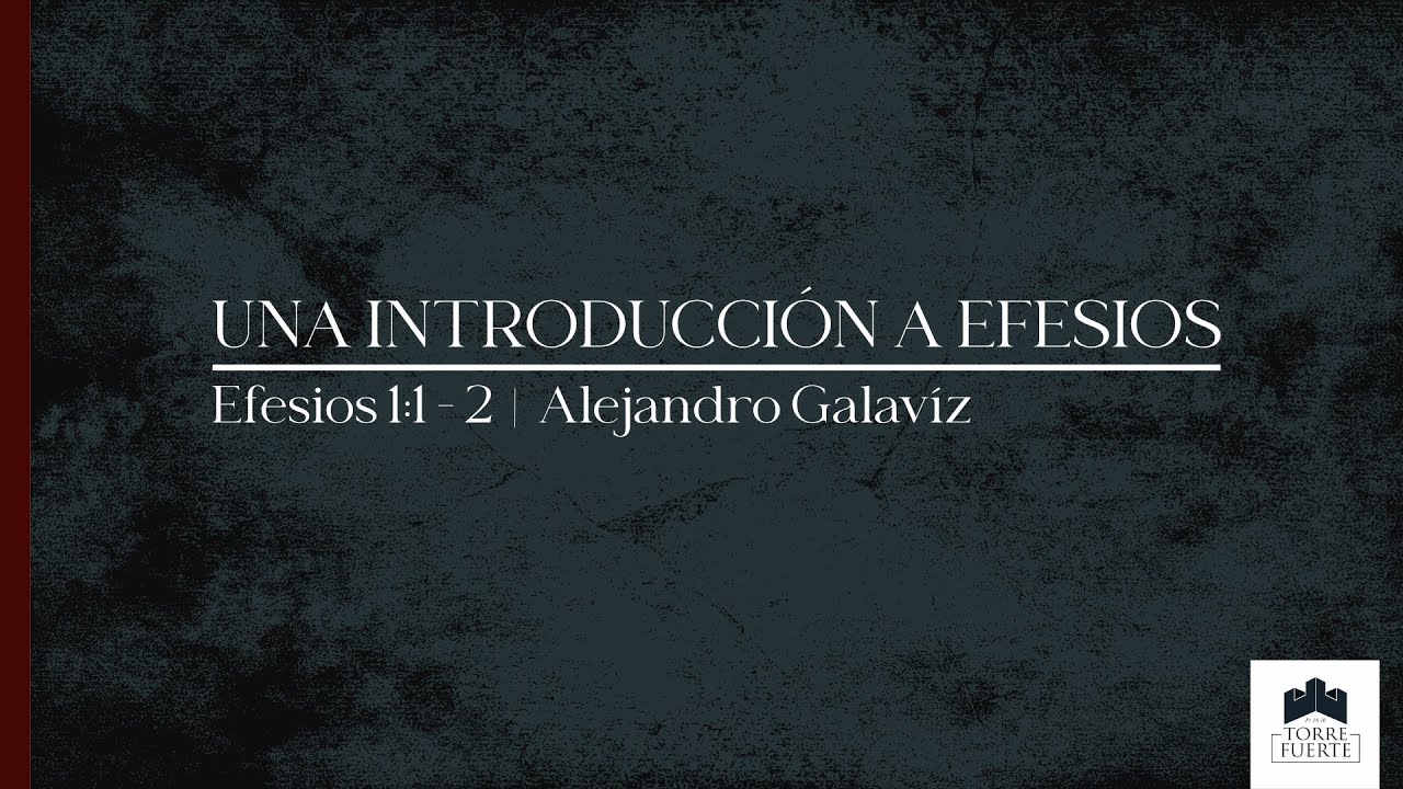 Una Introducción a Efesios  |  Efesios 1:1 - 2  |  Ps. Alejandro Galavíz
