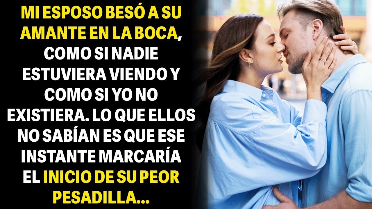 MI ESPOSO BESÓ A SU AMANTE EN LA BOCA, COMO SI NADIE ESTUVIERA VIENDO Y COMO SI YO NO EXISTIERA
