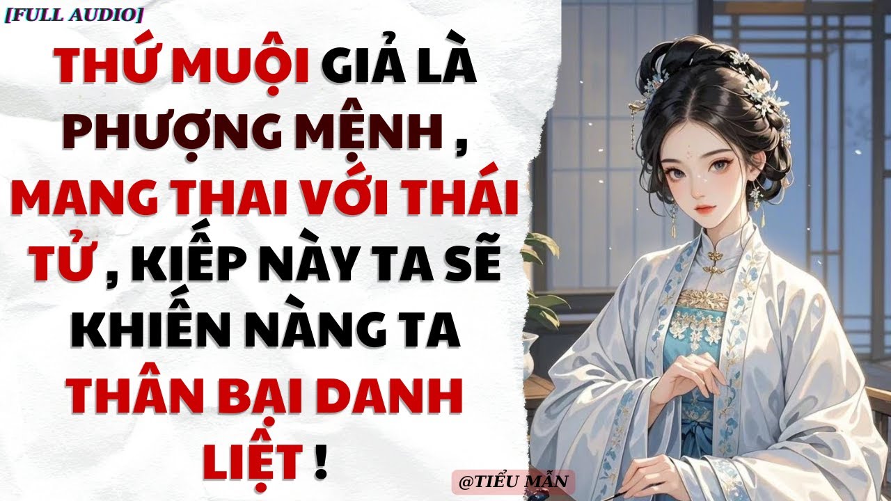 [FULL AUDIO] THỨ MUỘI GIẢ LÀ PHƯỢNG MỆNH, KIẾP NÀY TA SẼ KHIẾN NÀNG TA THÂN BẠI DANH LIỆT | TIỂU MẪN