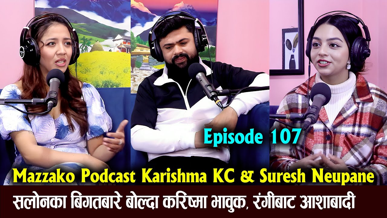Mazzako Podcast Karishma KC & Suresh Neupane | सलोनका बिगतबारे बोल्दा करिष्मा भावुक, रंगीबाट आशाबादी