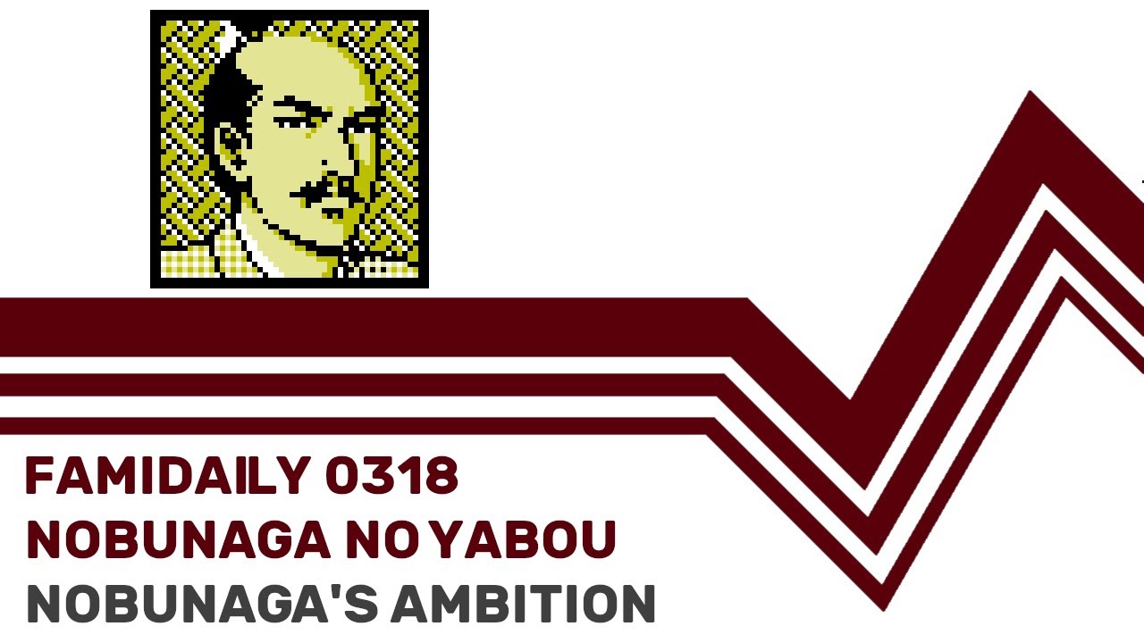 Famidaily - Episode 0318 - Nobunaga no Yabou/Nobunaga's Ambition (信長の野望)