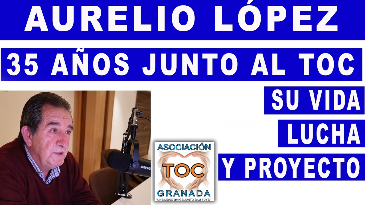 Aurelio López, 35 años junto al TOC: su vida, lucha y proyecto. Asociación TOC Granada.
