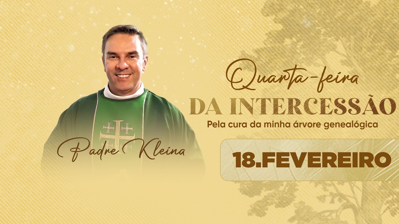 Quarta-feira da Intercessão com Padre Kleina | 18/02/26