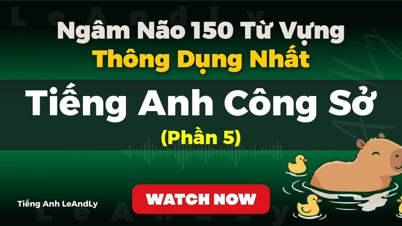 [Phần 5] Tiếng Anh Công Sở Cấp Tốc: Nghe Thụ Động 150 Từ Vựng Business English Cốt Lõi