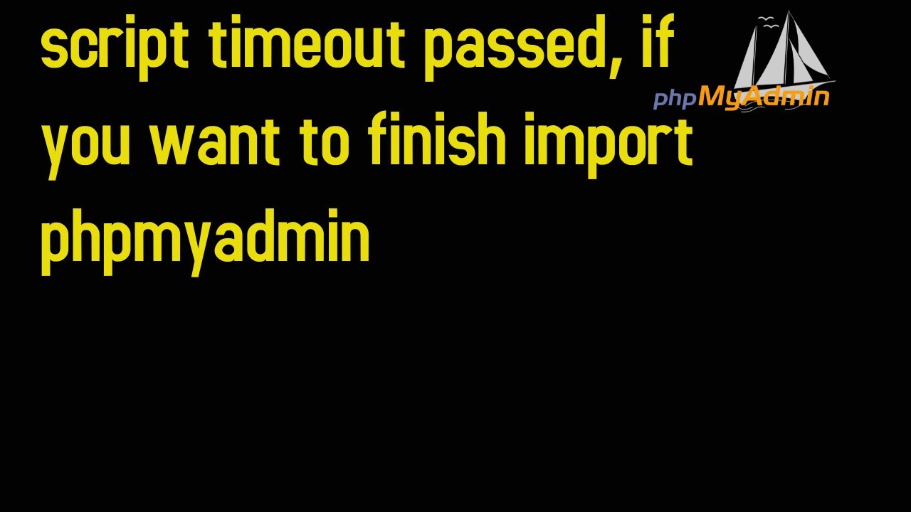 script timeout passed, if you want to finish import phpmyadmin