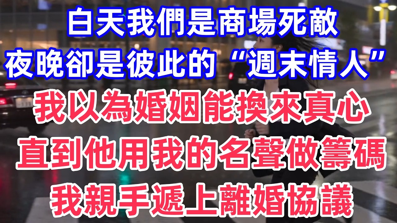白天我們是商場死敵，夜晚卻是彼此的“週末情人”，我以為婚姻能換來真心，直到他用我的名聲做籌碼，我親手遞上離婚協議。#情感#出軌#婚姻#真实经历
