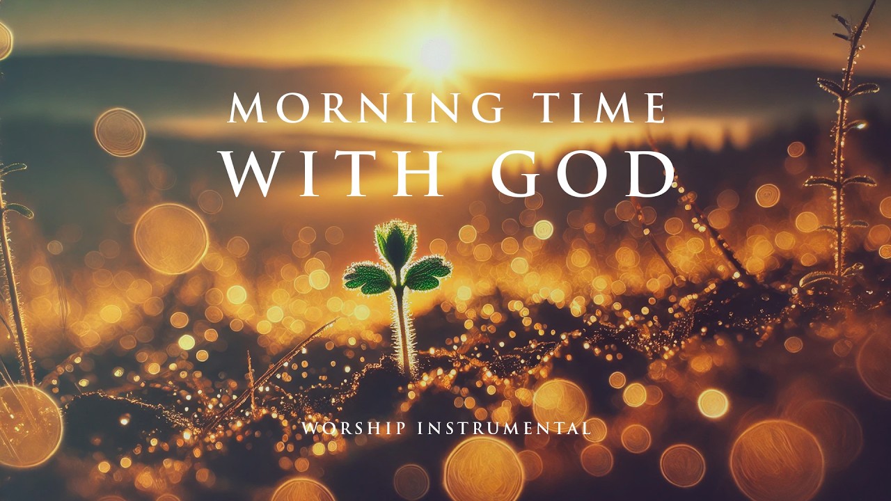 MORNING TIME WITH GOD – Soothing Worship Instrumental for Prayer, Devotion, and Peace