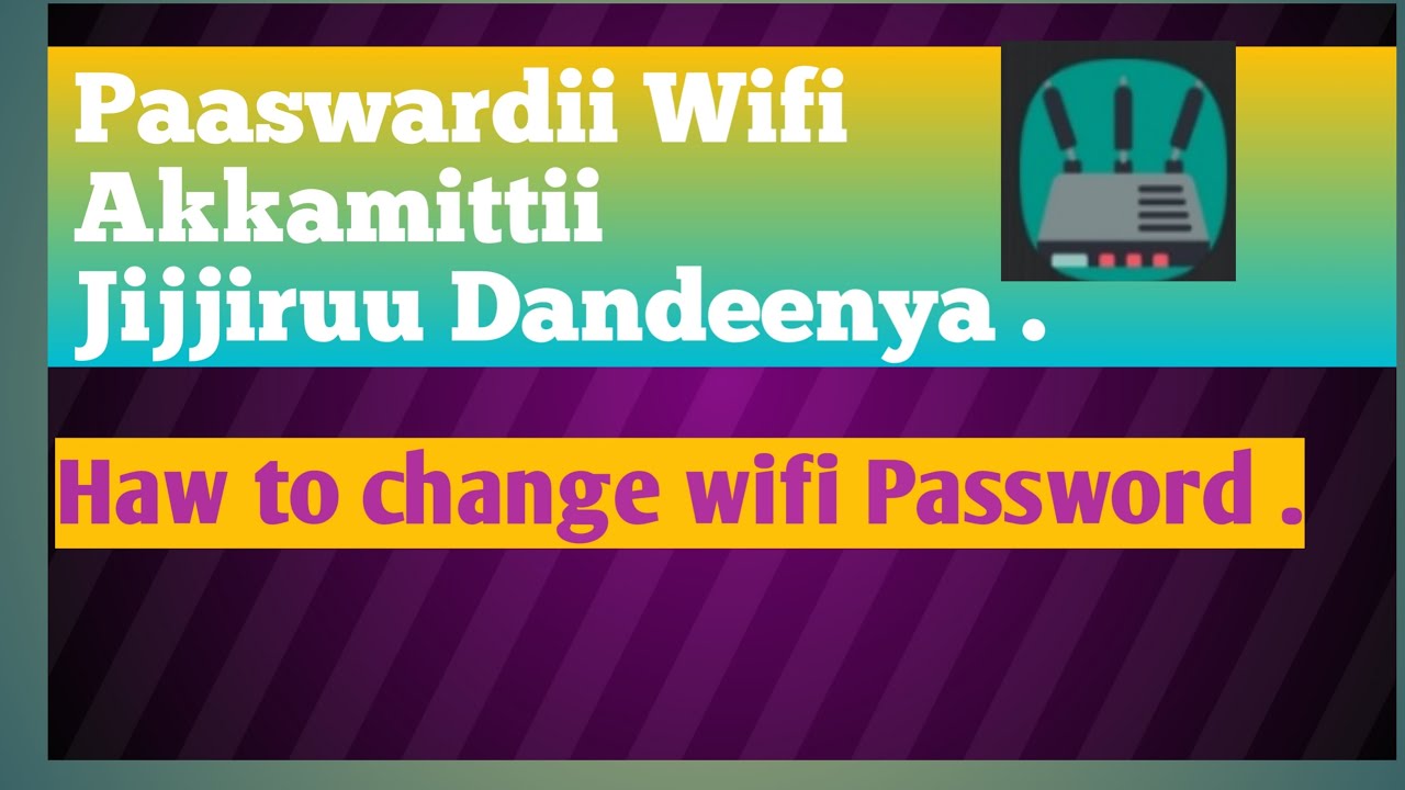 Paaswordii Wifi Akkamitti Jijjiruu Dandeenya .Haw To Change Wifi Password