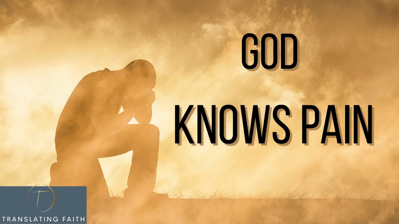 Pain, Suffering, and a God Who Knows | Translating Faith