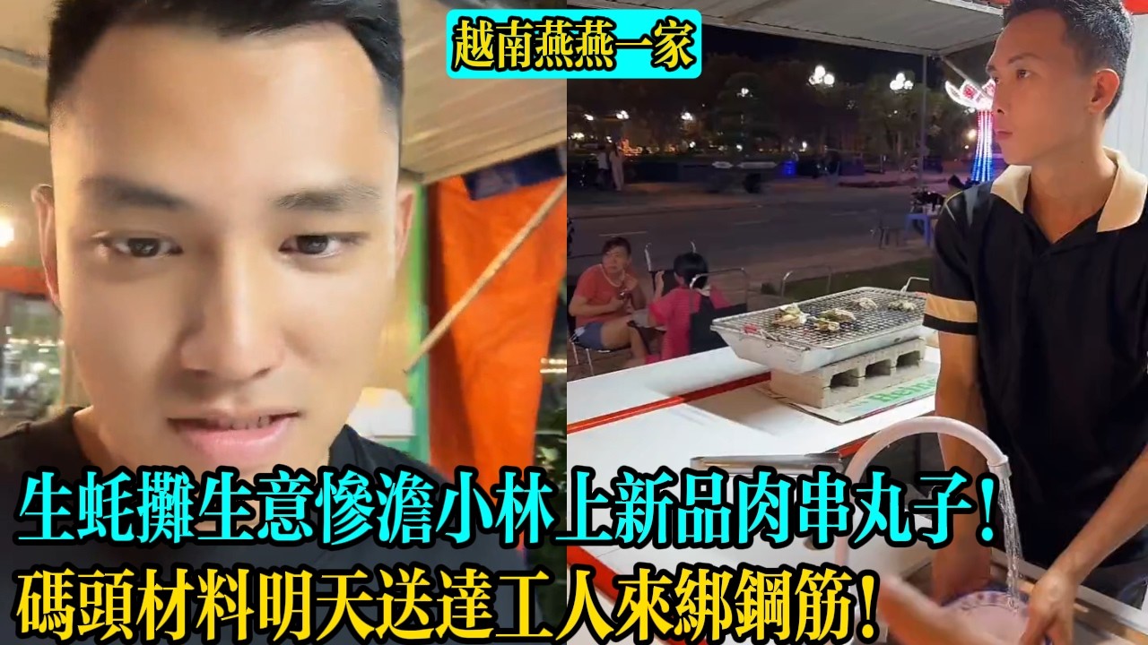 【越南燕燕一家】生蠔攤生意慘淡小林上新品肉串丸子！碼頭材料明天送達工人來綁鋼筋！