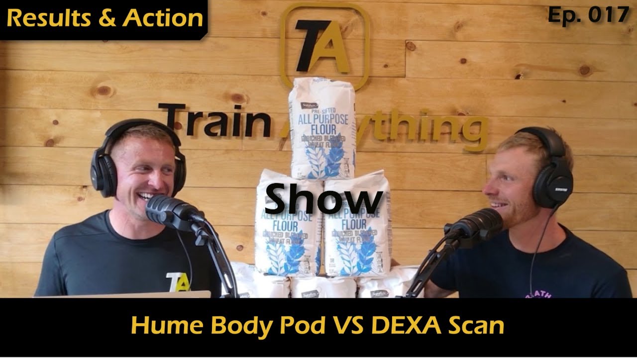 The TrainAnything Show Ep 017 - Hume Body Pod VS DEXA Scan: Results and Action!