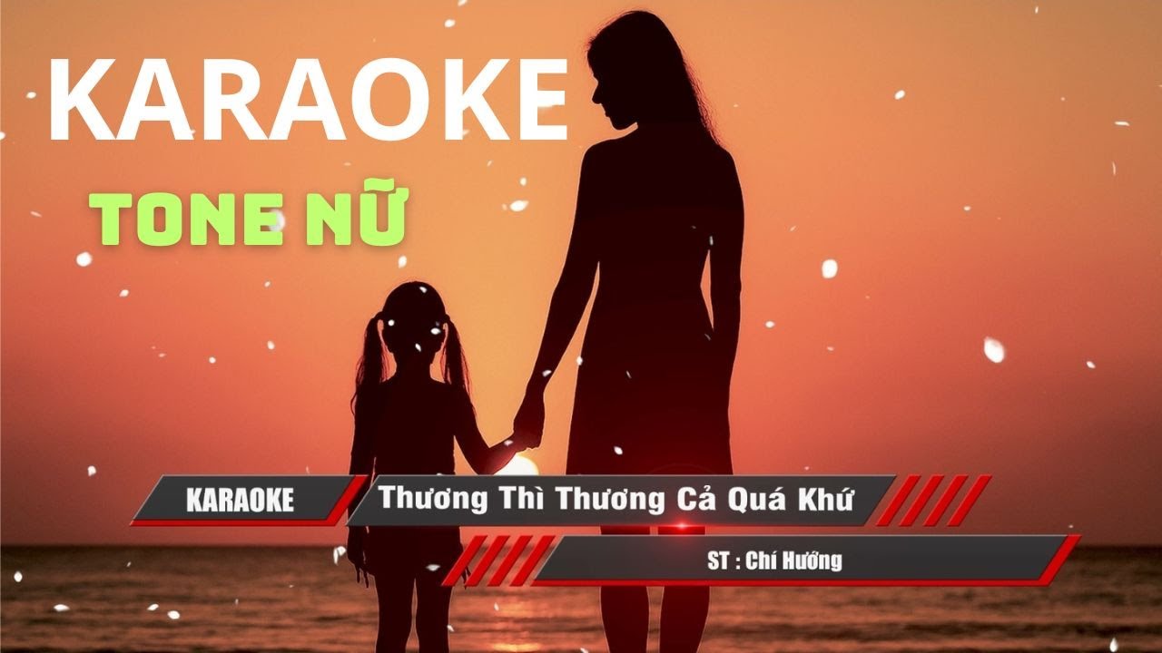 Karaoke Thương Thì Thương Cả Quá Khứ Tone Nữ