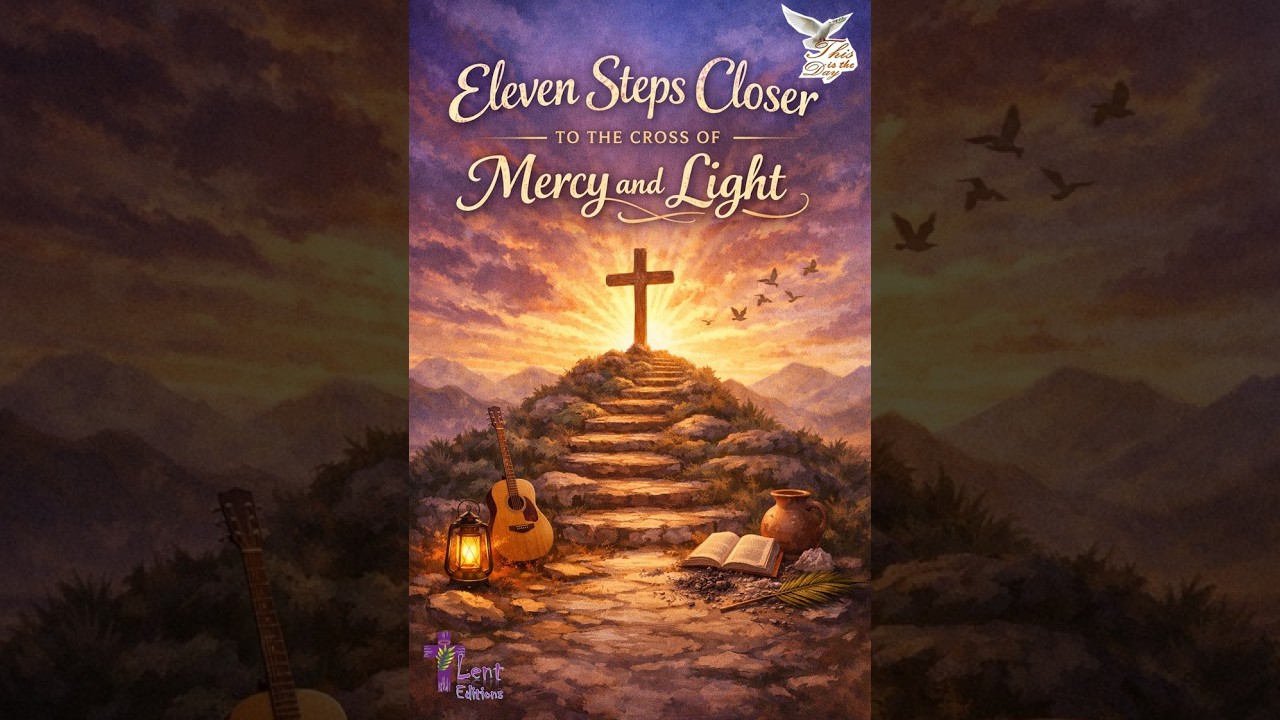 “Eleven Steps Closer to the Cross of Mercy and Light”