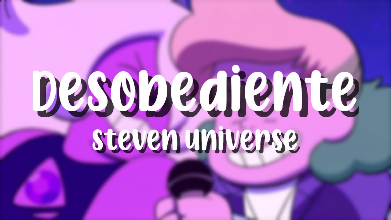 Desobediente | Steven universe | Letra/Lyrics |