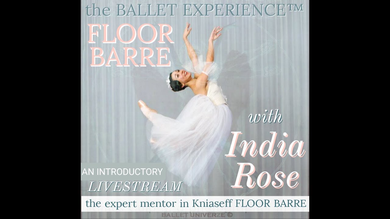 the BALLET EXPERIENCE™ of INDIA ROSE teaching KNIASEFF FLOOR BARRE // BALLET UNIVERZE™