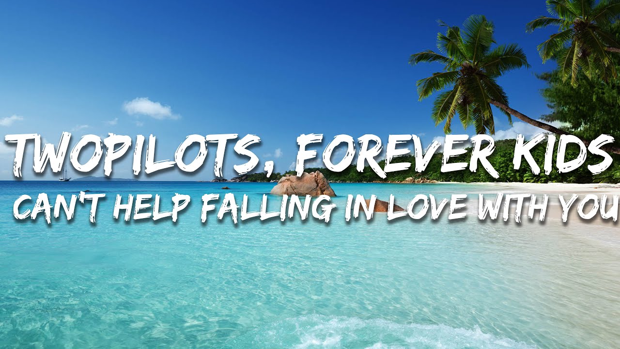 TWOPILOTS, Forever Kids - Can't Help Falling In Love With You (Lyrics)