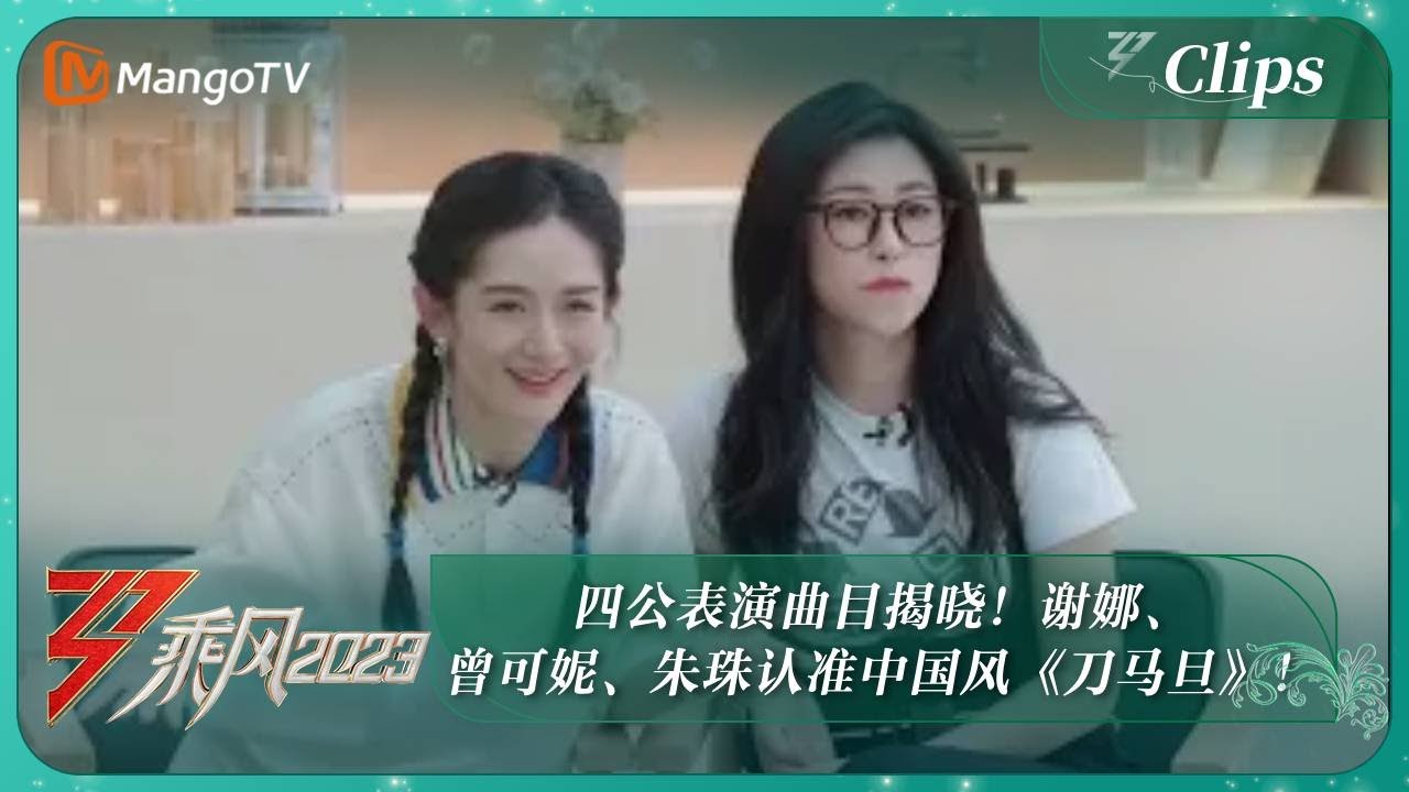 【精彩看点】四公表演曲目揭晓！谢娜、曾可妮、朱珠认准中国风《刀马旦》！｜《乘风2023》Ride The Wind 2023｜MangoTV