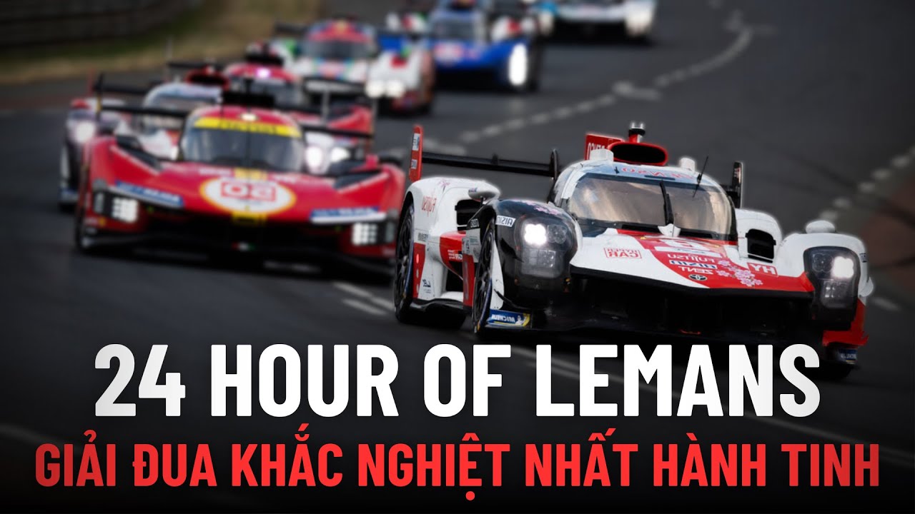 CÂU CHUYỆN VỀ 24 HOUR OF LE MANS: GIẢI ĐUA KHẮC NGHIỆT NHẤT HÀNH TINH