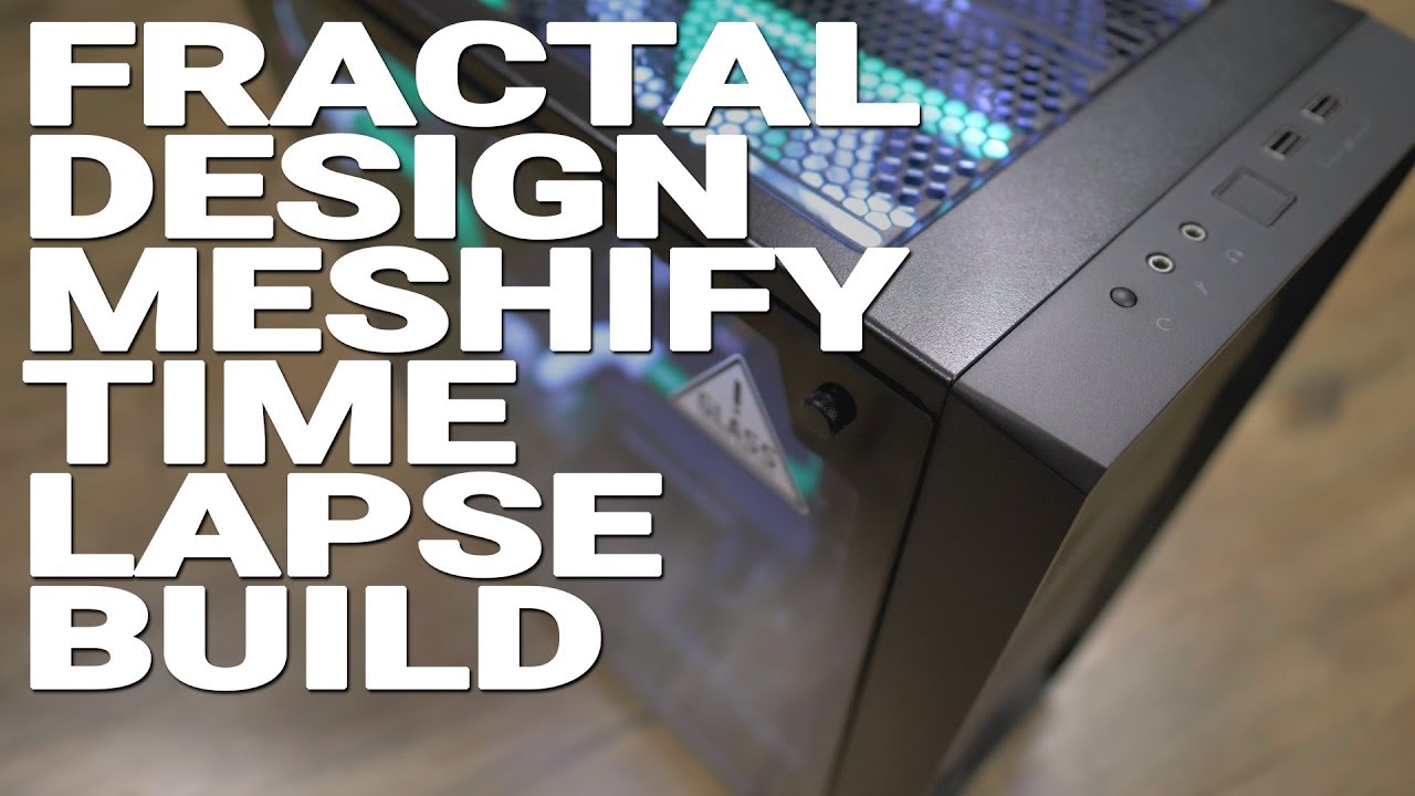Building in the new Fractal Design Meshify C - Time-lapse build