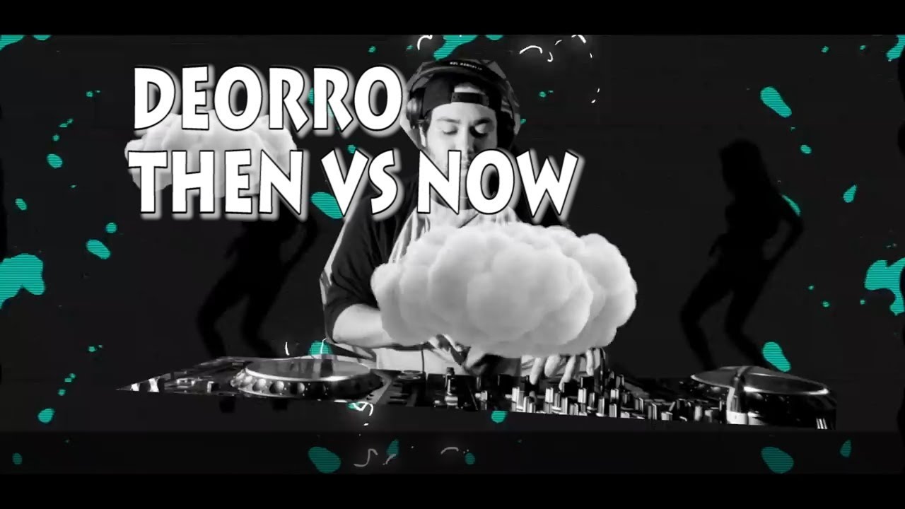 DEORRO THEN VS NOW