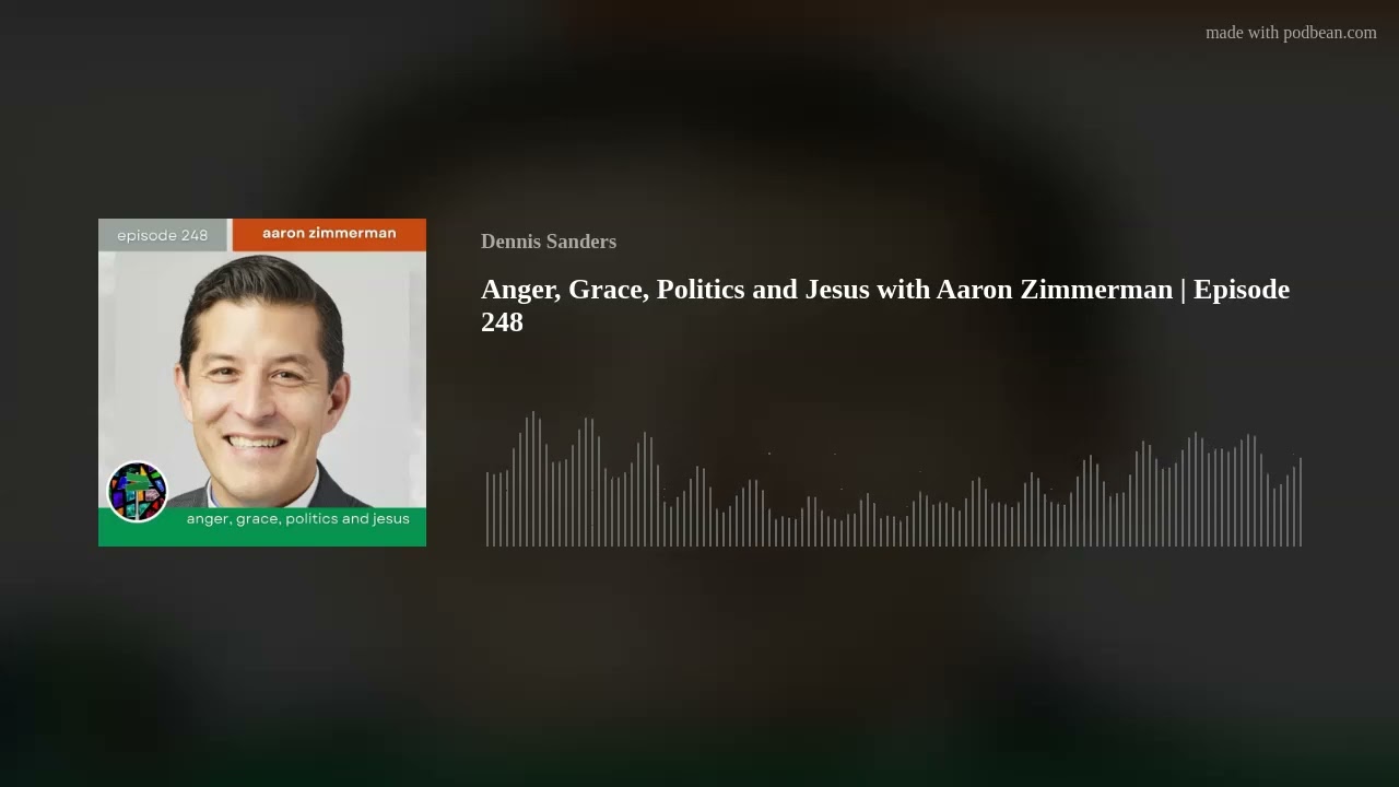 Anger, Grace, Politics and Jesus with Aaron Zimmerman | Episode 248