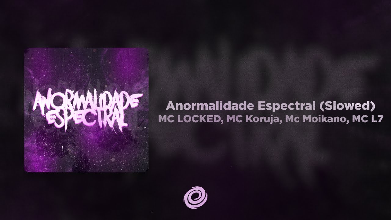 MC LOCKED, Mc Koruja, Mc Moikano, MC L7 - Anormalidade Espectral (Slowed)
