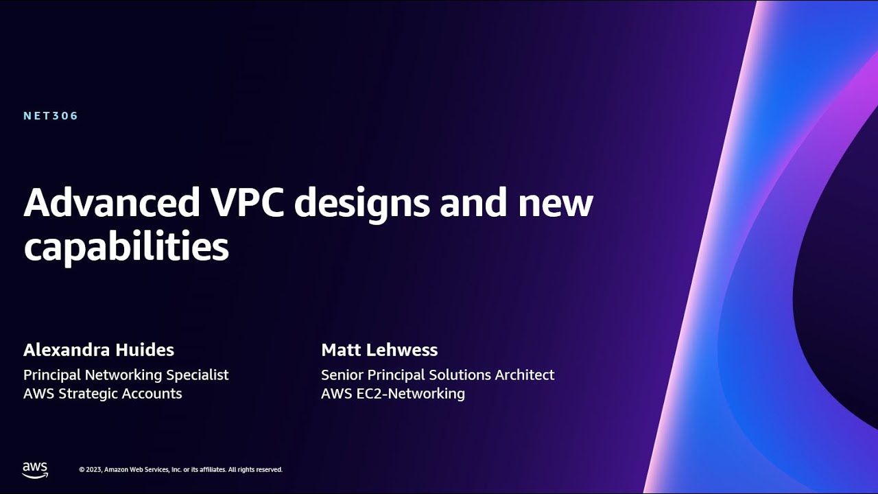 AWS re:Invent 2023 - Advanced VPC designs and new capabilities (NET306)