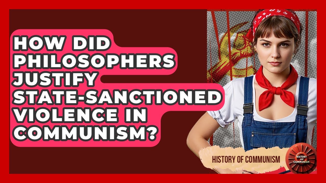 How Did Philosophers Justify State-sanctioned Violence In Communism? - History of Communism