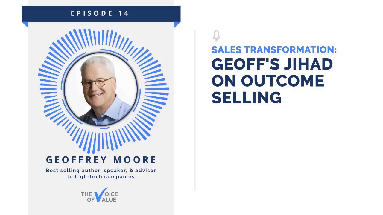 How World-Class Companies Implement Outcome-Based Selling - Podcast with Geoffrey Moore