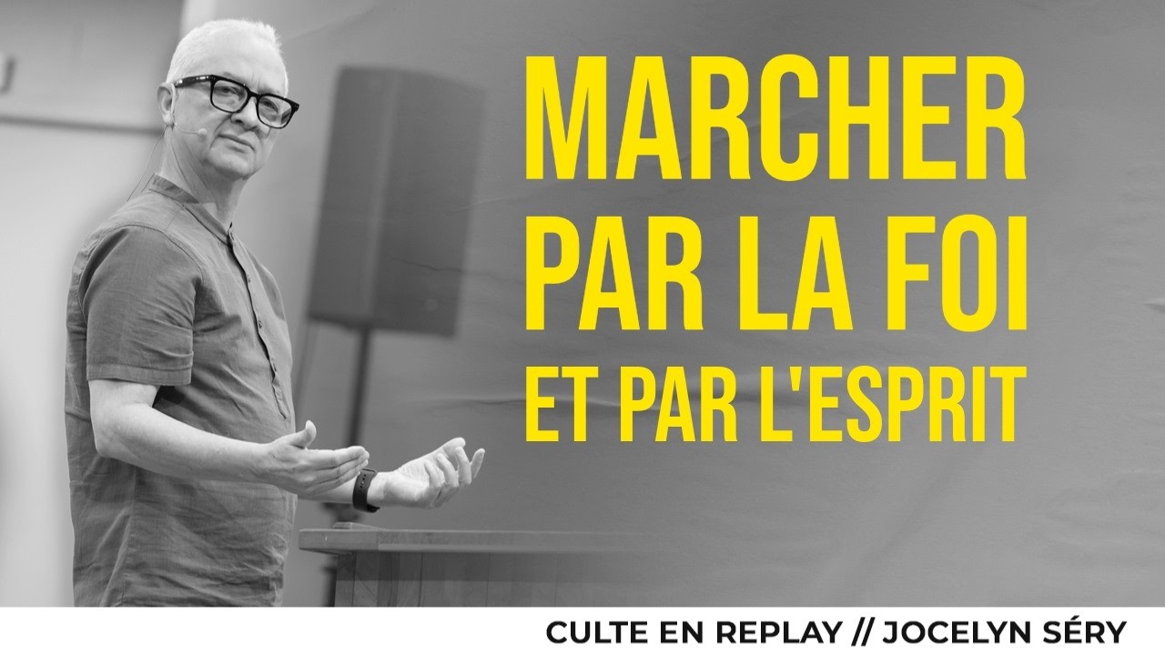 Culte en replay | Marcher par la foi et par l'Esprit | Jocelyn Séry