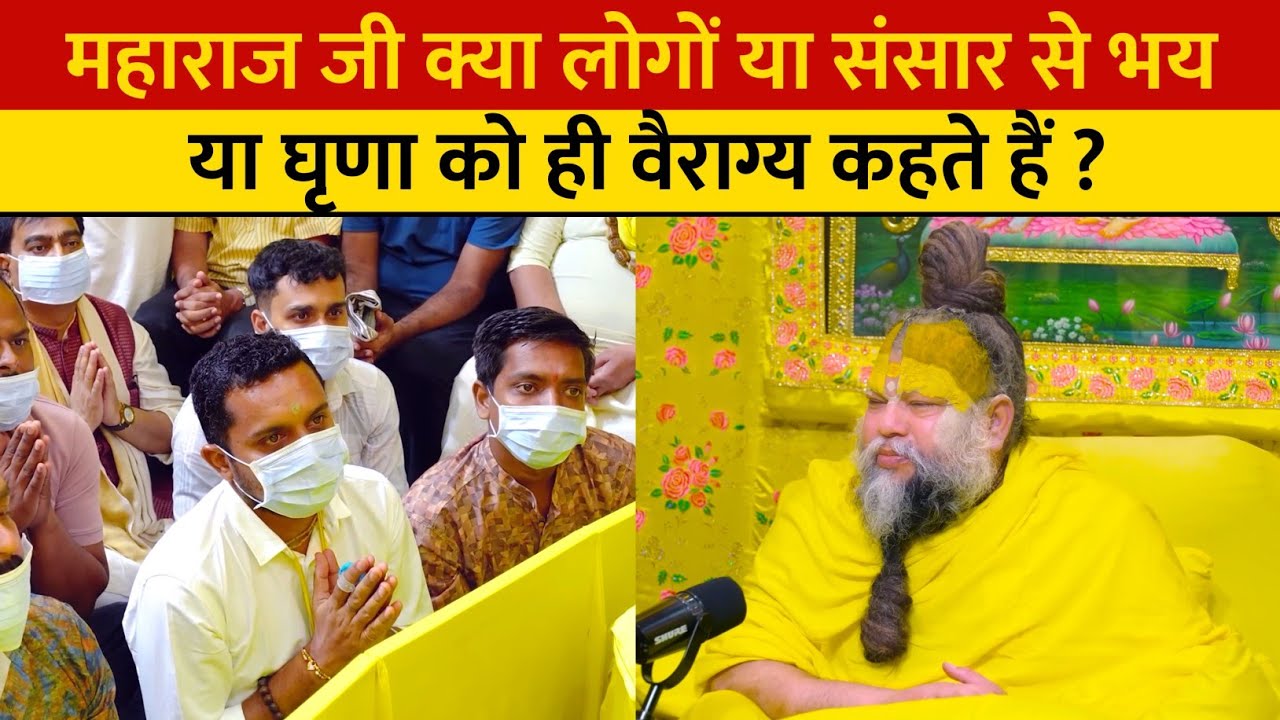 महाराज जी क्या लोगों या संसार से भय या घृणा को ही वैराग्य कहते हैं ?