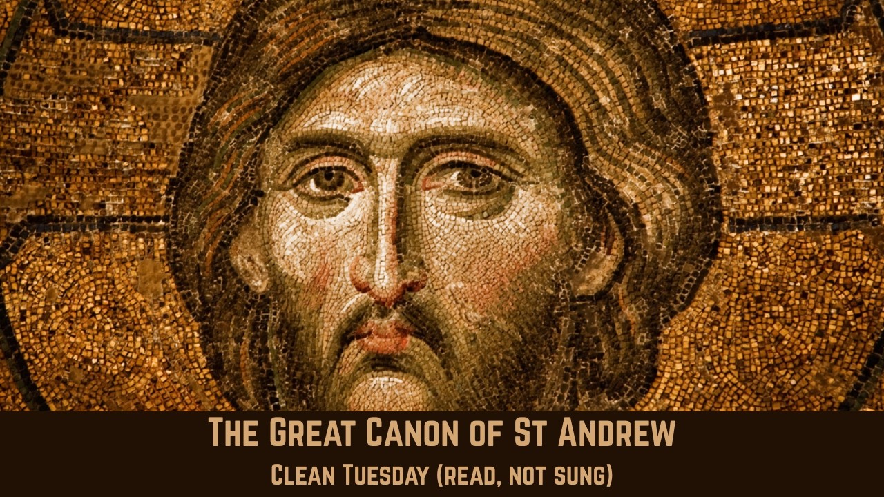 The Great Canon of St Andrew of Crete for Clean Tuesday- Read, not sung- Orthodox Lenten Hymns