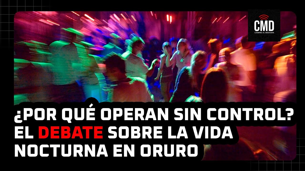 ¿Por qué operan sin control? El debate sobre la vida nocturna en Oruro