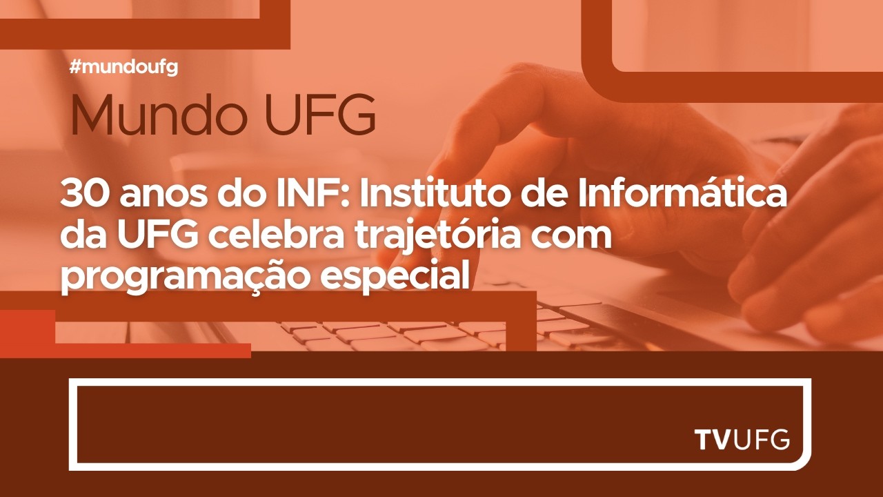 30 anos do INF -  Instituto de Informática da UFG celebra com programação especial | MUNDO UFG