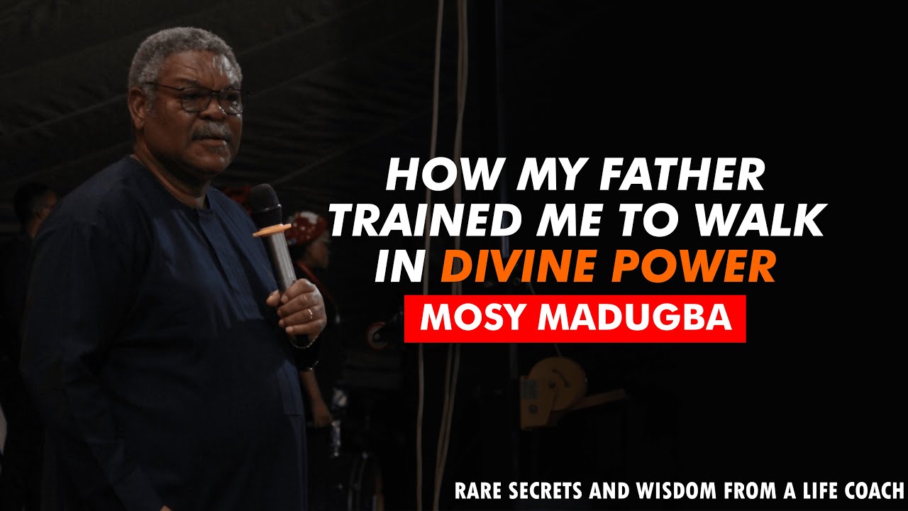 How My Father Raised and Trained Me to Walk in Divine Power - Mosy Madugba