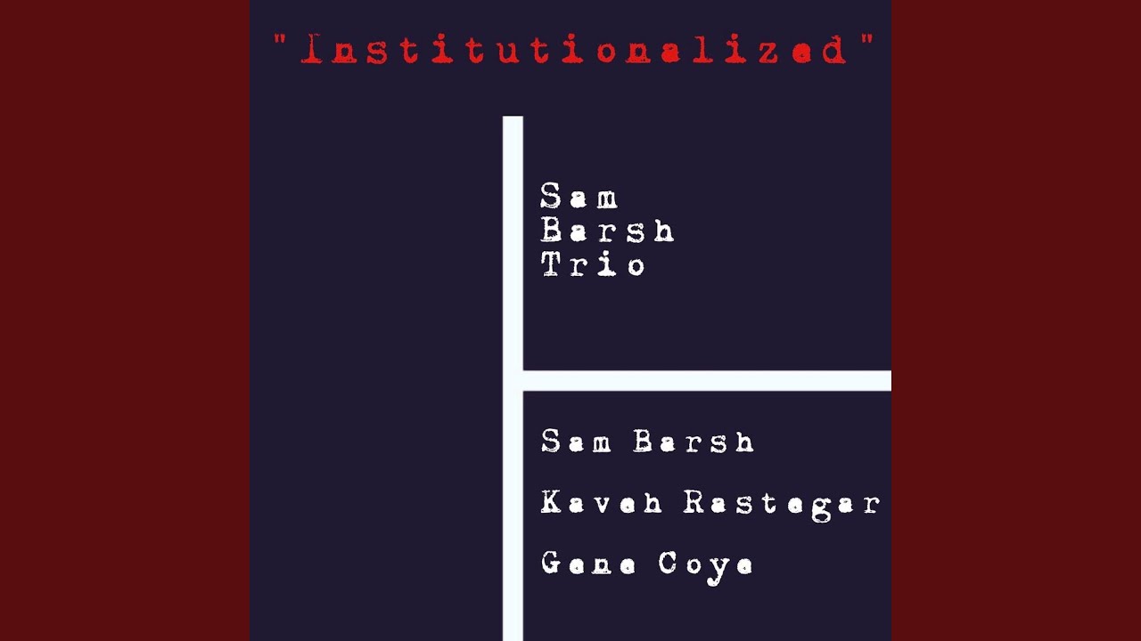 Institutionalized (feat. Sam Barsh Trio, Kaveh Rastegar & Gene Coye)
