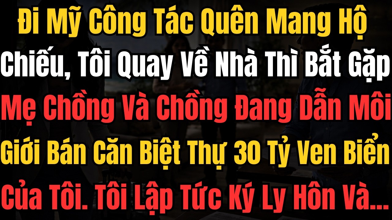 Đi Mỹ Công Tác Quên Mang Hộ Chiếu, Tôi Quay Về Nhà Thì Bắt Gặp Mẹ Chồng Và Chồng Đang Dẫn Môi Giới..