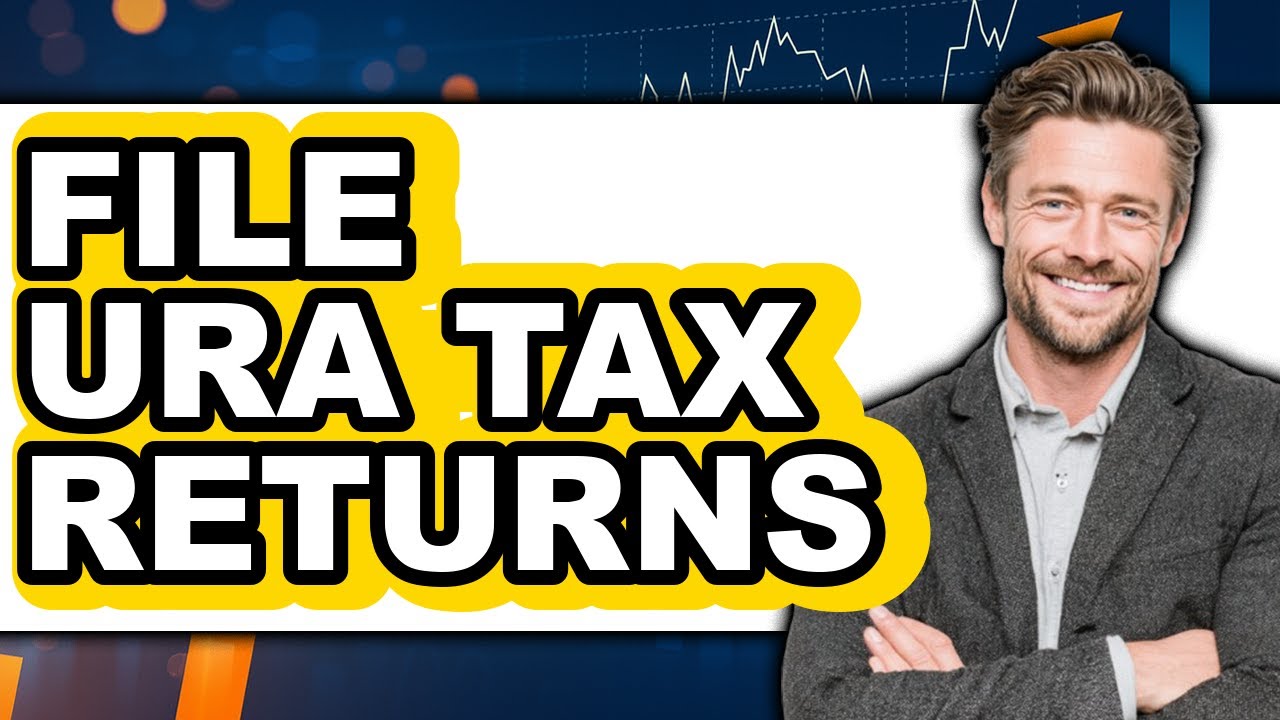 How to File URA Tax Returns (UPDATED)