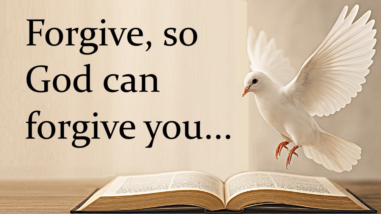 Forgive, so God can forgive you.