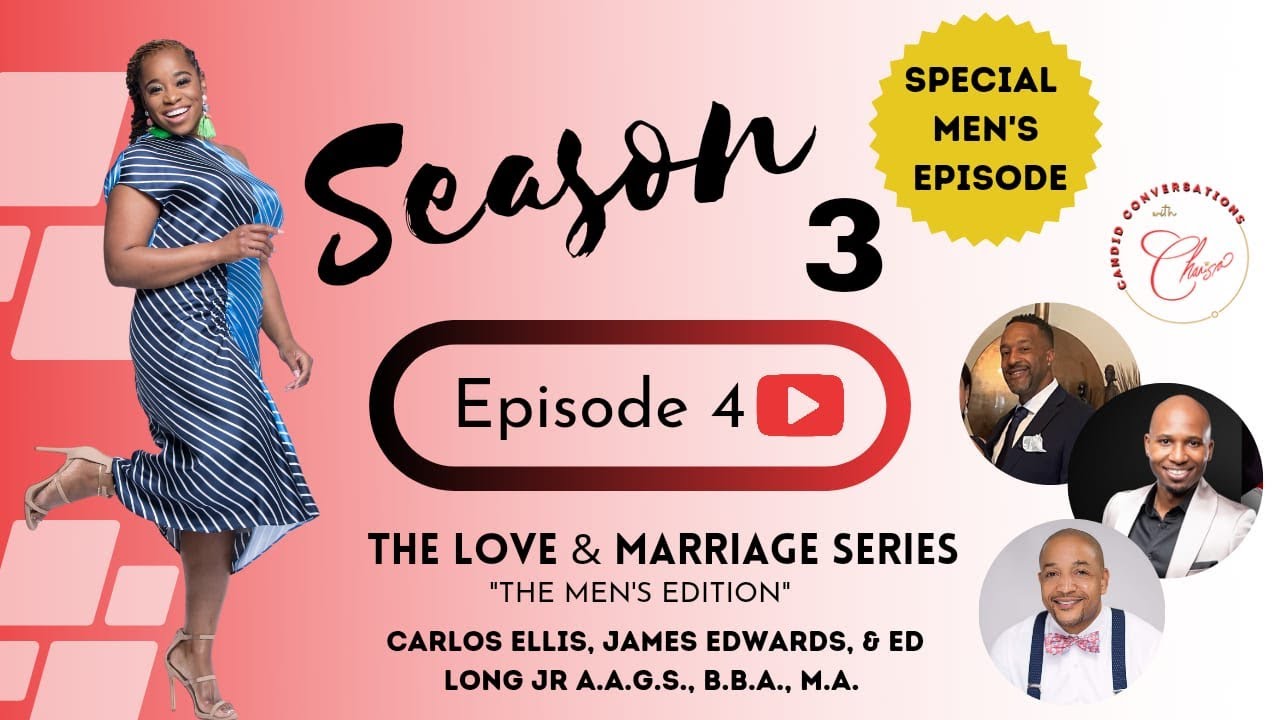 LOVE AND MARRIAGE (4/4) Candid Conversations w/ Charisa  & Carlos Ellis, Ed Long and James Edwards