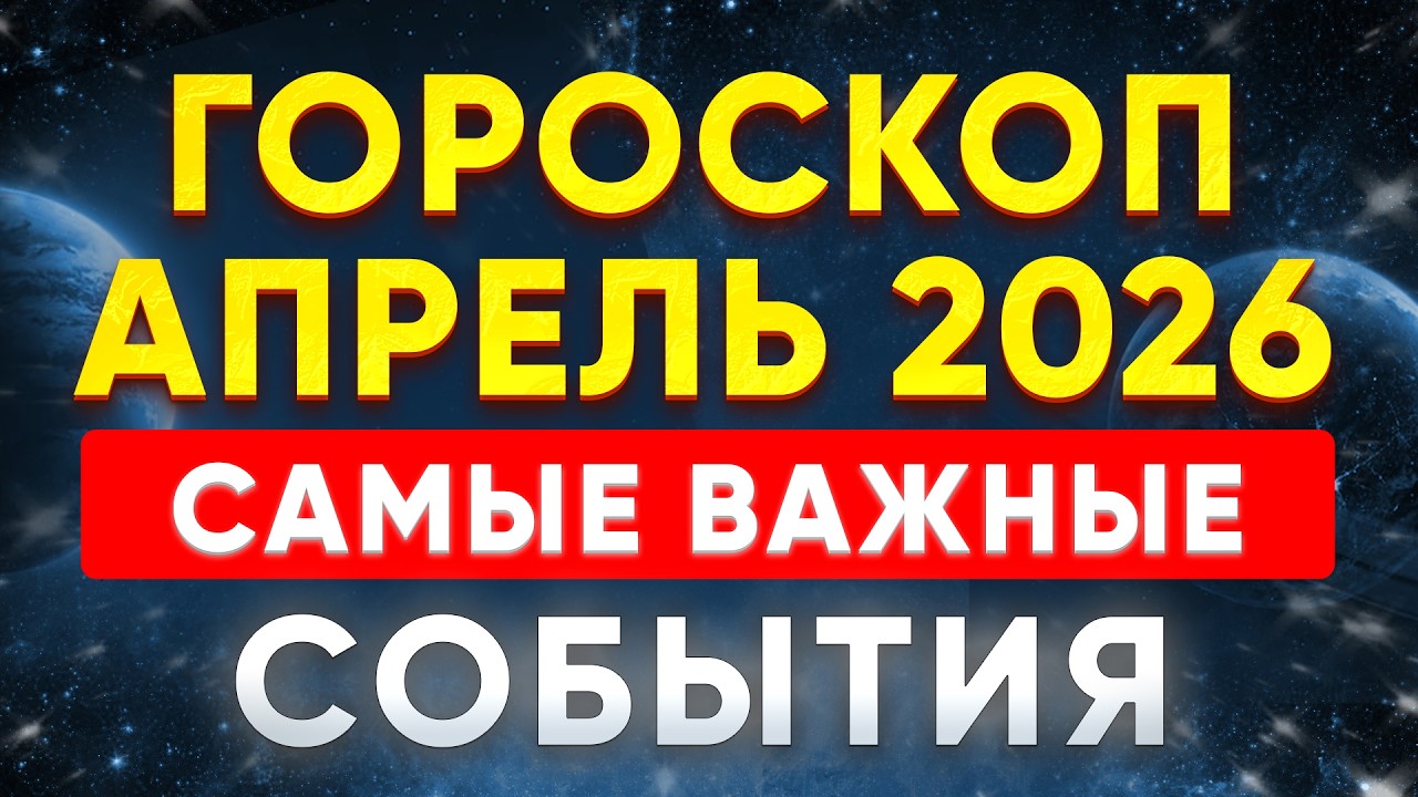 Гороскоп на АПРЕЛЬ 2026. Ваш ЗНАК зодиака. Астрологический прогноз. Точный гороскоп. Знаки гороскопа