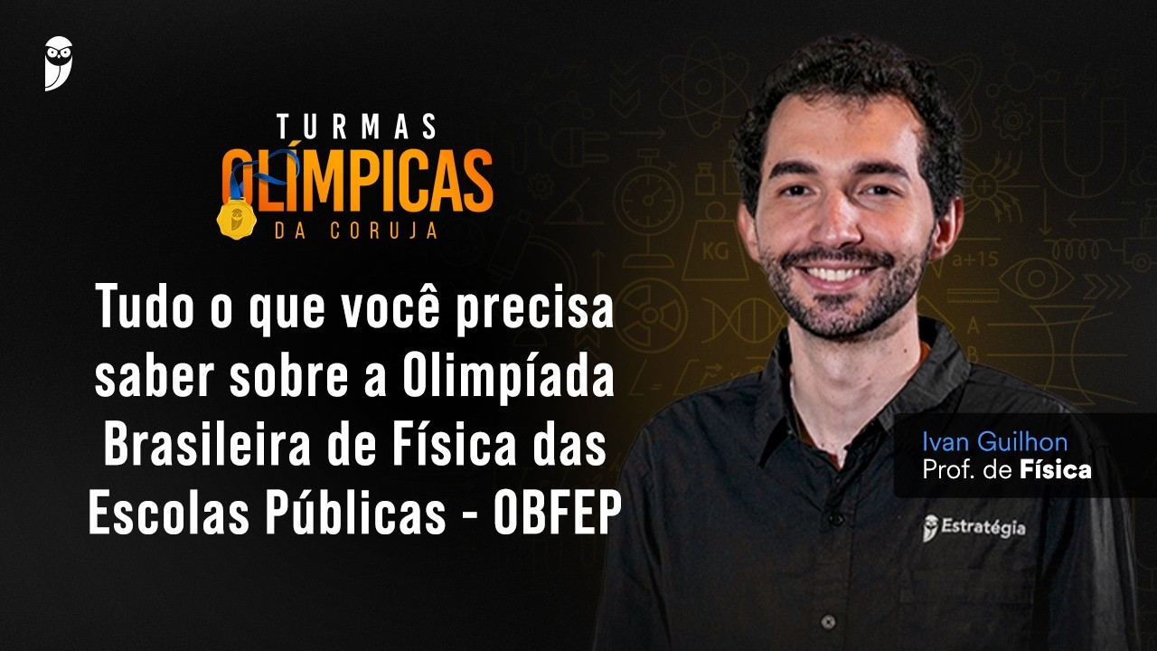 Olimpíada Brasileira de Física das Escolas Públicas - OBFEP - Ivan Guilhon - Turmas Olímpicas Coruja