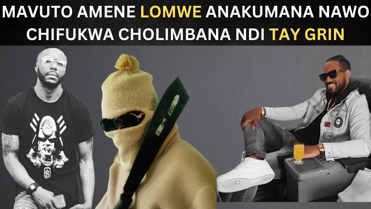 MAVUTO AMENE LOMWE ANAKUMANA NAWO CHIFUKWA CHOLIMBANA NDI TAY GRIN