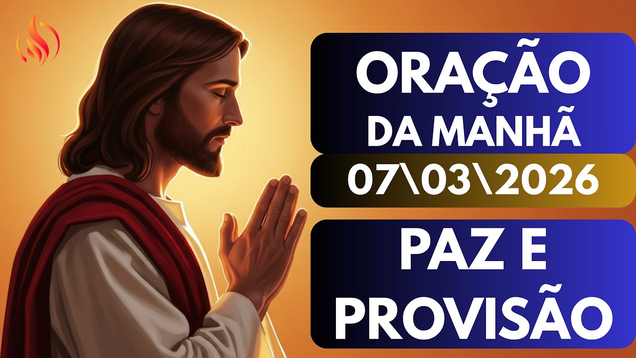 ORAÇÃO DA MANHÃ DE HOJE, SÁBADO | 07/03 — DEUS TRARÁ PAZ E PROVISÃO PARA SUA CASA