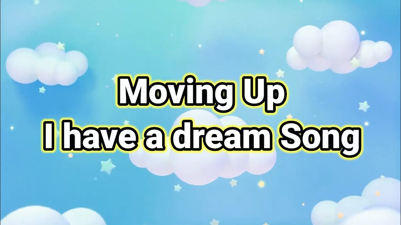 I HAVE A DREAM ( Moving Up song) for education purposes