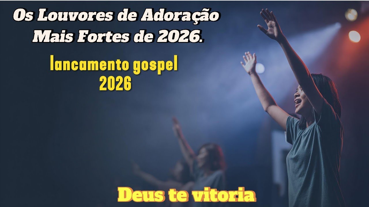 Prepare o Coração! Os Louvores de Adoração Mais Fortes de 2026